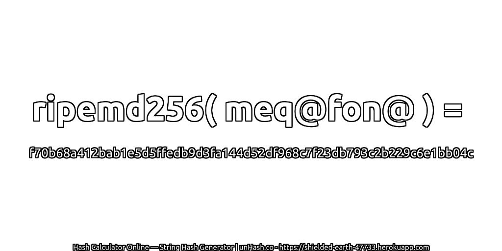 ripemd256( meq@fon@ ) = f70b68a412bab1e5d5ffedb9d3fa144d52df968c7f23db793c2b229c6e1bb04c | unHash.co