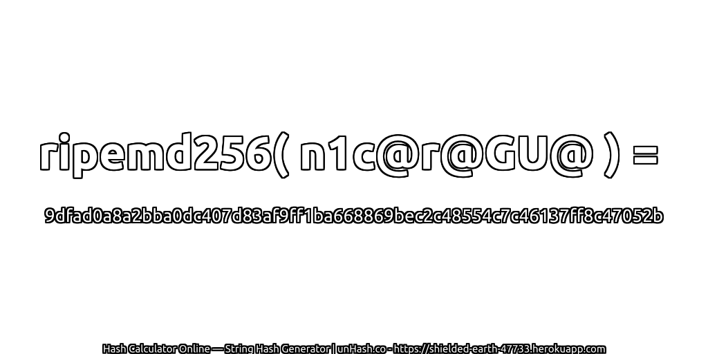 ripemd256( n1c@r@GU@ ) = 9dfad0a8a2bba0dc407d83af9ff1ba668869bec2c48554c7c46137ff8c47052b | unHash.co