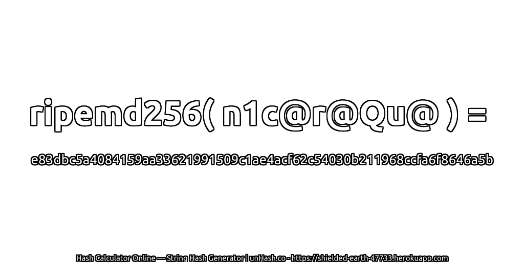ripemd256( n1c@r@Qu@ ) = e83dbc5a4084159aa33621991509c1ae4acf62c54030b211968ccfa6f8646a5b | unHash.co