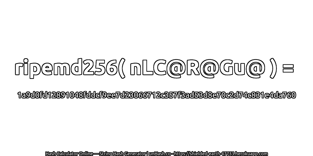 ripemd256( nLC@R@Gu@ ) = 1a9d0fd12891048fddcf9ee7d23066712c357f3ad53d8e70c2d74c831e4da760 | unHash.co