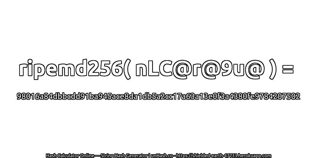 ripemd256( nLC@r@9u@ ) = 98016a84dbbcdd91ba945ace8da1db5a2cc17a63a13e0f3a4380fe9784207502 | unHash.co