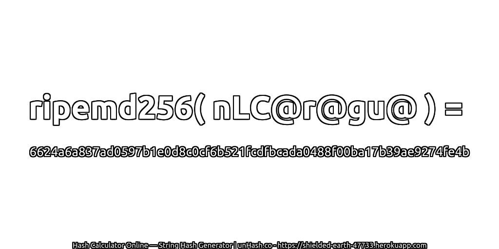 ripemd256( nLC@r@gu@ ) = 6624a6a837ad0597b1e0d8c0cf6b521fcdfbcada0488f00ba17b39ae9274fe4b | unHash.co