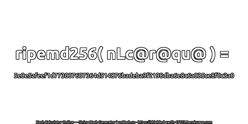 ripemd256( nLc@r@qu@ ) = 5e0e5afeef1d773007607364d514876badeba9f2198dba6e8c6a035ce8f0c3a0 | unHash.co