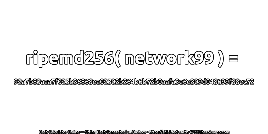 ripemd256( network99 ) = 92a7b83aaa7f025b36868ea02502b264b6b72b0aafa3e6e309d048699f88ec72 | unHash.co