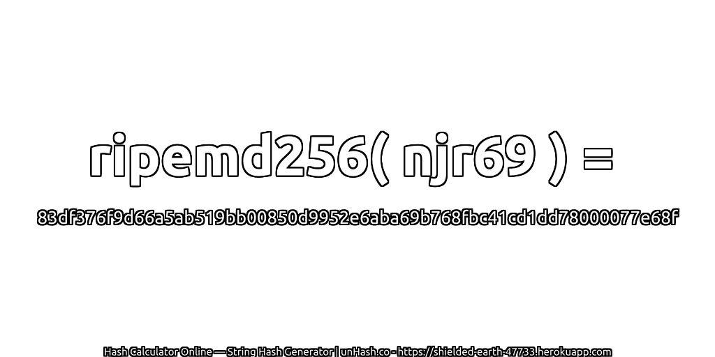 ripemd256( njr69 ) = 83df376f9d66a5ab519bb00850d9952e6aba69b768fbc41cd1dd78000077e68f | unHash.co