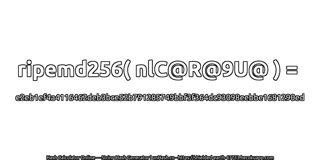 ripemd256( nlC@R@9U@ ) = e2eb1ef4a4116462deb3bce52b791285749bbf3f364dc93098eebbe1681290ed | unHash.co