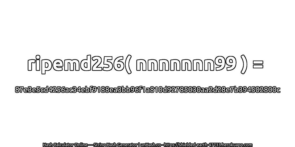 ripemd256( nnnnnnn99 ) = 87e3e5cd4256ac34ebf9188ea3bb96f1a810d92785030aa2d28e7b394502800c | unHash.co