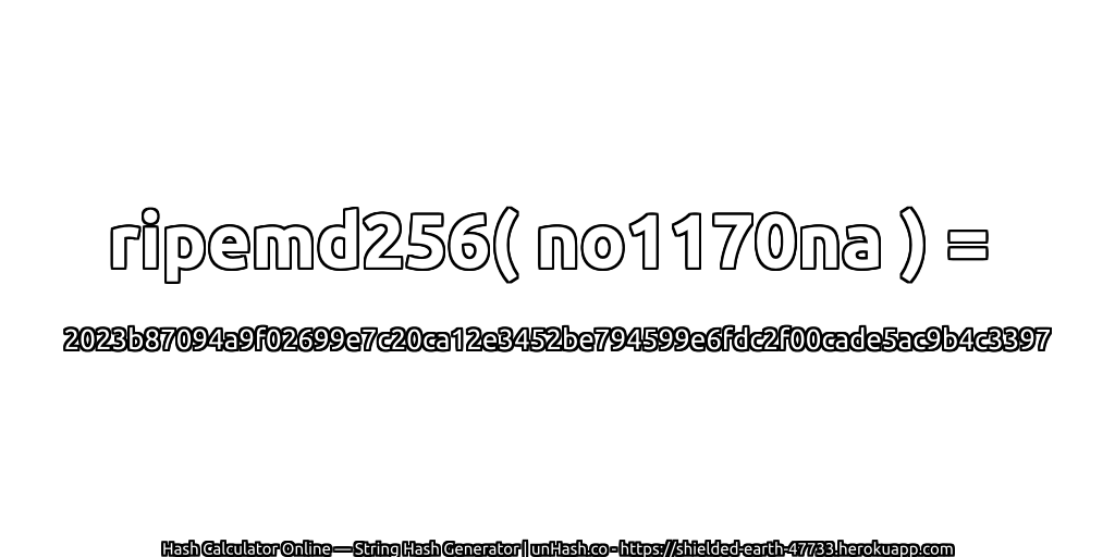 ripemd256( no1170na ) = 2023b87094a9f02699e7c20ca12e3452be794599e6fdc2f00cade5ac9b4c3397 | unHash.co