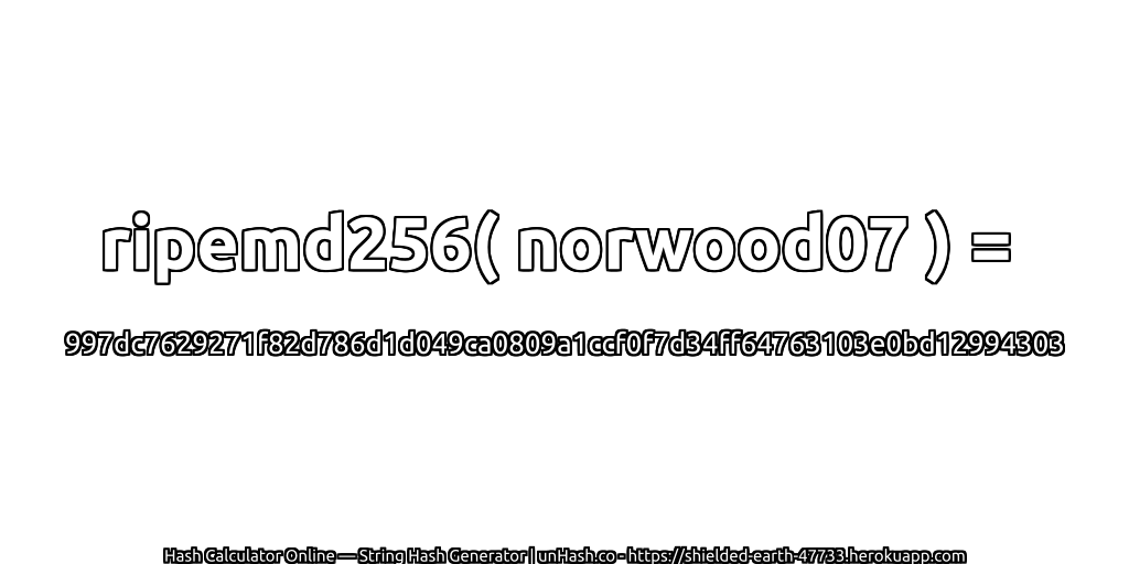 ripemd256( norwood07 ) = 997dc7629271f82d786d1d049ca0809a1ccf0f7d34ff64763103e0bd12994303 | unHash.co