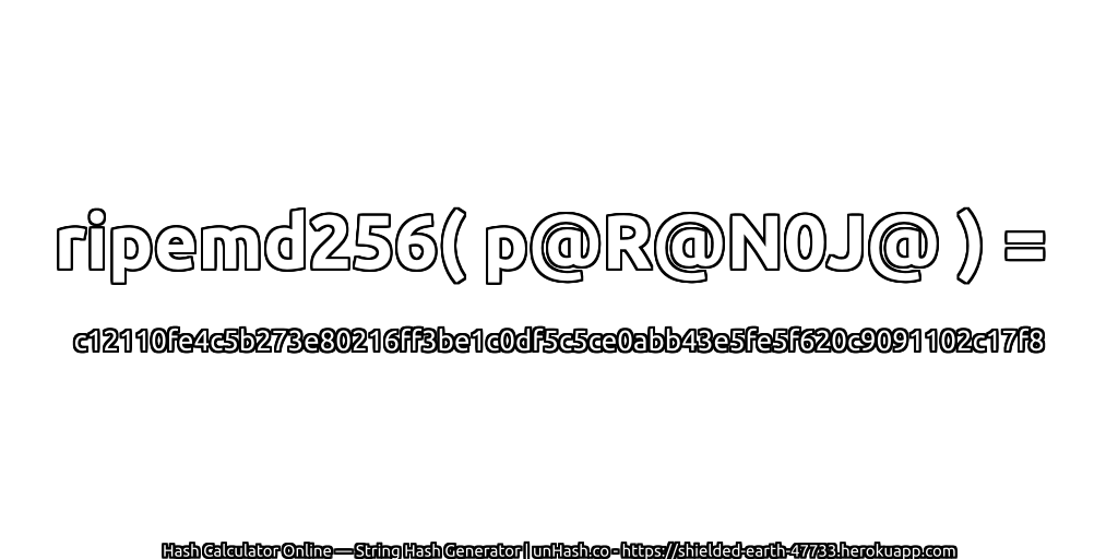 ripemd256( p@R@N0J@ ) = c12110fe4c5b273e80216ff3be1c0df5c5ce0abb43e5fe5f620c9091102c17f8 | unHash.co