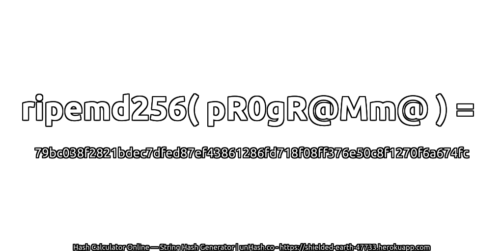 ripemd256( pR0gR@Mm@ ) = 79bc038f2821bdec7dfed87ef43861286fd718f08ff376e50c8f1270f6a674fc | unHash.co