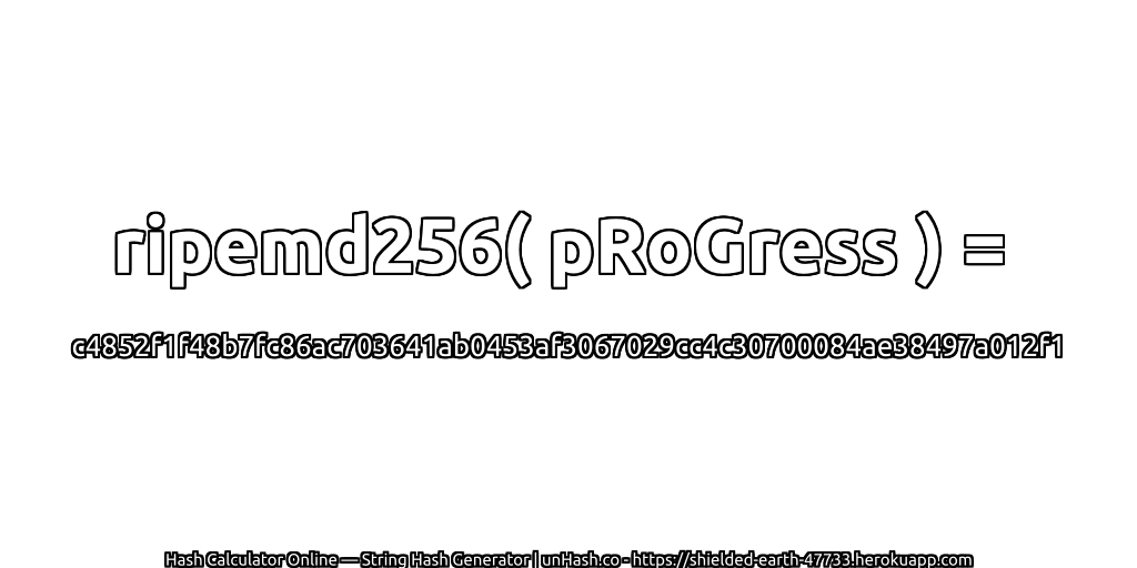 ripemd256( pRoGress ) = c4852f1f48b7fc86ac703641ab0453af3067029cc4c30700084ae38497a012f1 | unHash.co