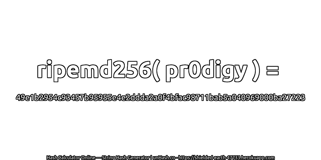 ripemd256( pr0digy ) = 49e1b2954c93457b95955e4e2ddda2a0f4bfac98711bab5a040969000ba27223 | unHash.co