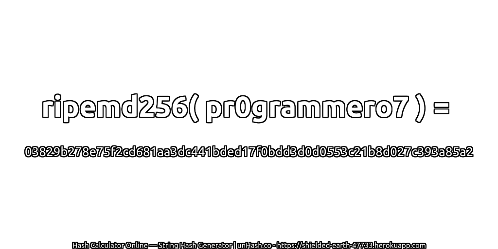 ripemd256( pr0grammero7 ) = 03829b278e75f2cd681aa3dc441bded17f0bdd3d0d0553c21b8d027c393a85a2 | unHash.co