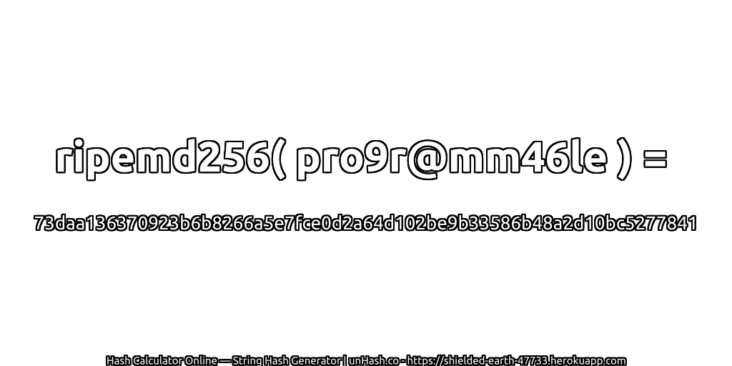 ripemd256( pro9r@mm46le ) = 73daa136370923b6b8266a5e7fce0d2a64d102be9b33586b48a2d10bc5277841 | unHash.co