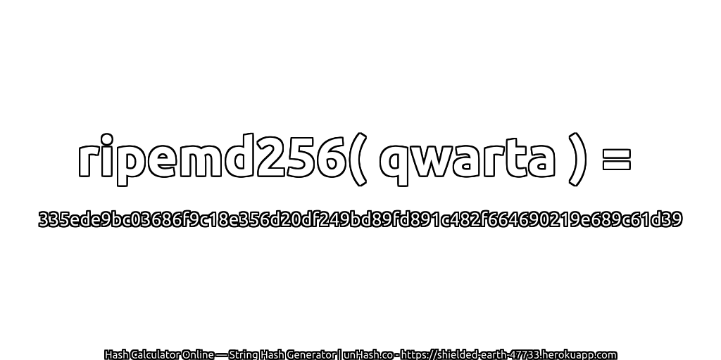 ripemd256( qwarta ) = 335ede9bc03686f9c18e356d20df249bd89fd891c482f664690219e689c61d39 | unHash.co