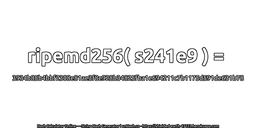 ripemd256( s241e9 ) = 3934b85b4bbf2308e81ae3f8e928b34825fba1e694211c7b1175d591de631b78 | unHash.co