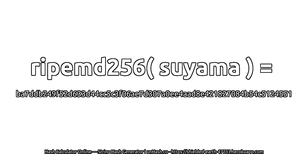 ripemd256( suyama ) = ba7ddb249f52d633d44cc5c3f06ae7d307a0ee4aad8e421827084b54c5124551 | unHash.co