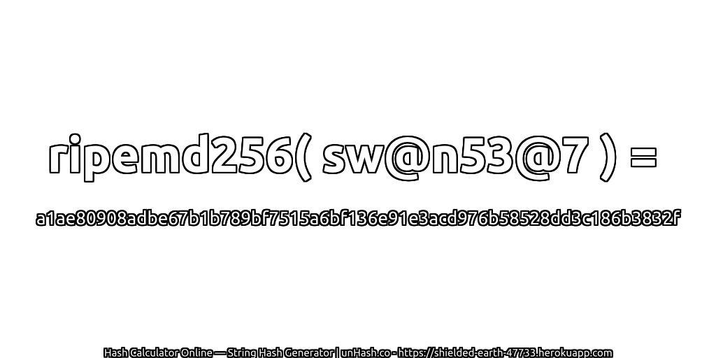ripemd256( sw@n53@7 ) = a1ae80908adbe67b1b789bf7515a6bf136e91e3acd976b58528dd3c186b3832f | unHash.co