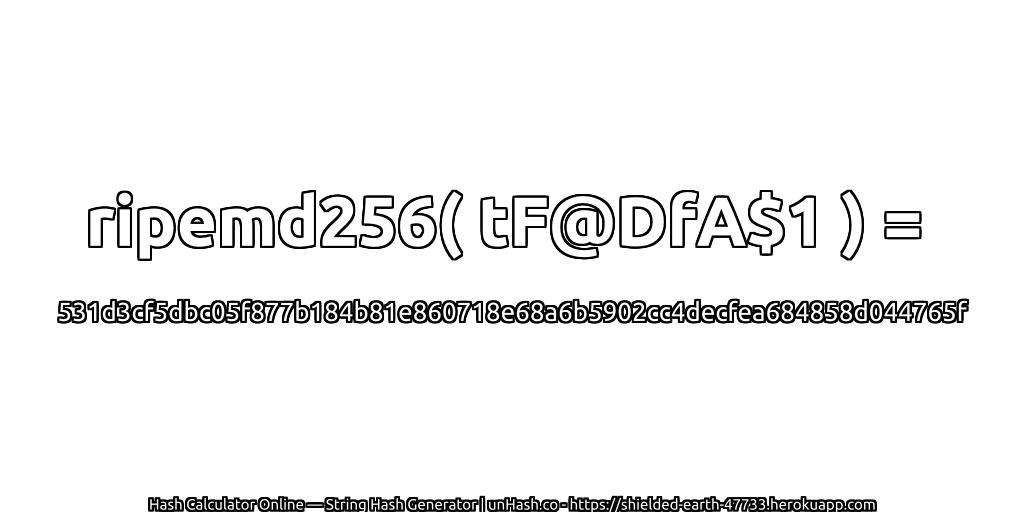 ripemd256( tF@DfA$1 ) = 531d3cf5dbc05f877b184b81e860718e68a6b5902cc4decfea684858d044765f | unHash.co