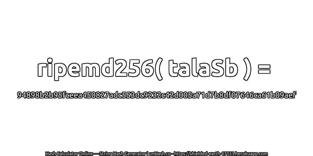 ripemd256( talaSb ) = 94898b2b95fceea450827adc553dc9232c42d005a71d7b8df07646ca61b09aef | unHash.co