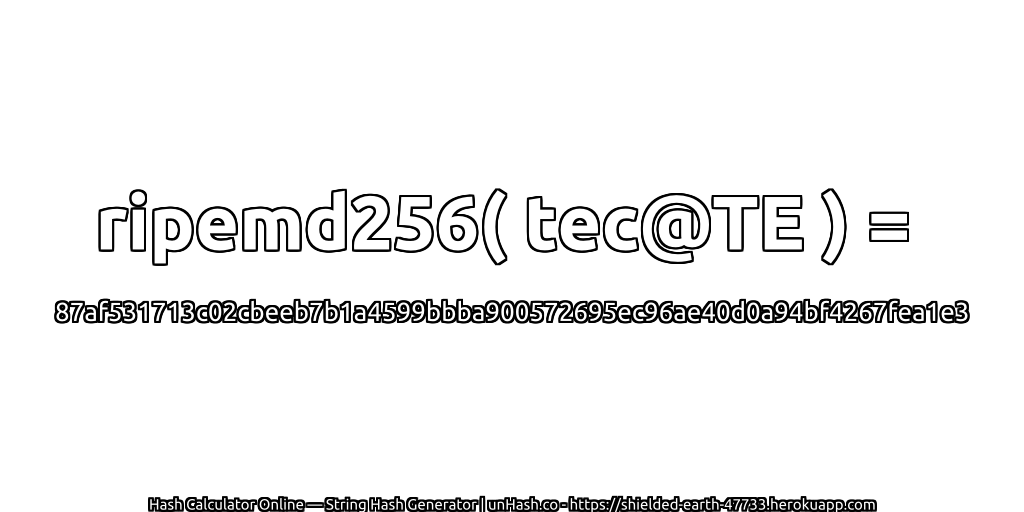 ripemd256( tec@TE ) = 87af531713c02cbeeb7b1a4599bbba900572695ec96ae40d0a94bf4267fea1e3 | unHash.co