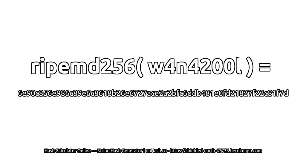 ripemd256( w4n4200l ) = 6e90c856e986c89e6c8618b26e6727ace2a2bfc6ddb481e0fd21827f22c81f7d | unHash.co