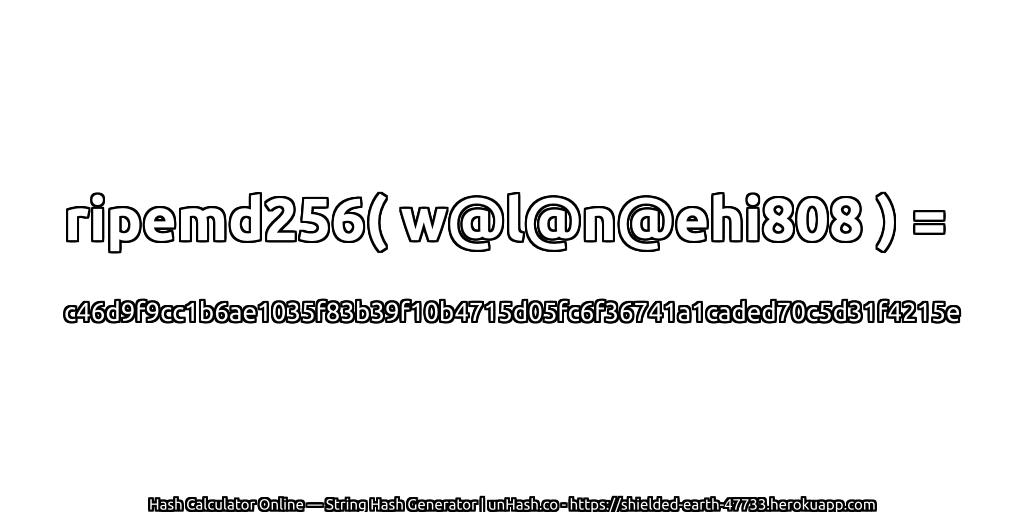 ripemd256( w@l@n@ehi808 ) = c46d9f9cc1b6ae1035f83b39f10b4715d05fc6f36741a1caded70c5d31f4215e | unHash.co