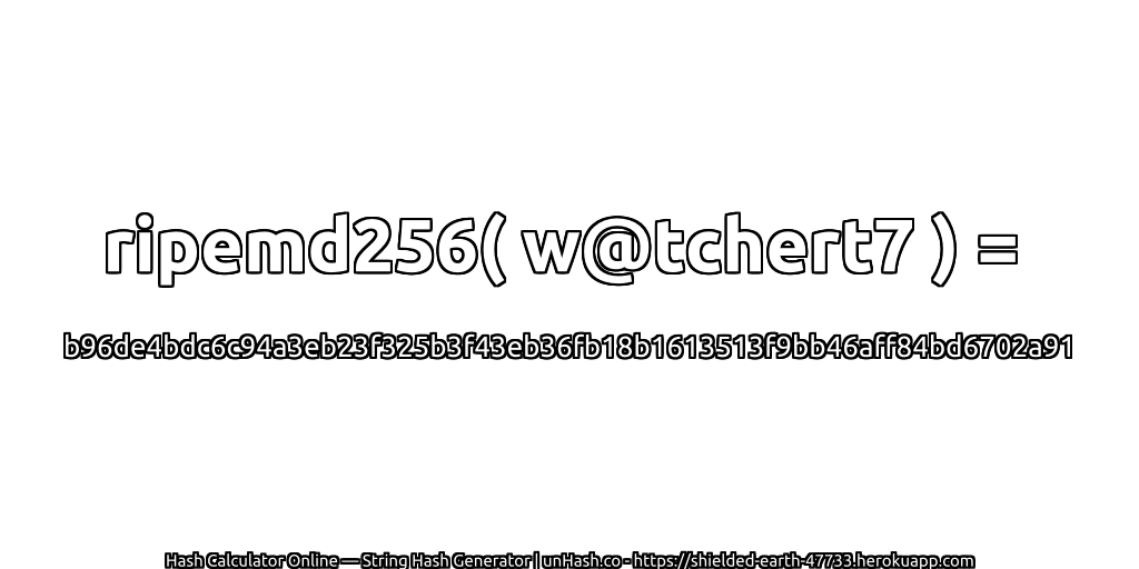 ripemd256( w@tchert7 ) = b96de4bdc6c94a3eb23f325b3f43eb36fb18b1613513f9bb46aff84bd6702a91 | unHash.co