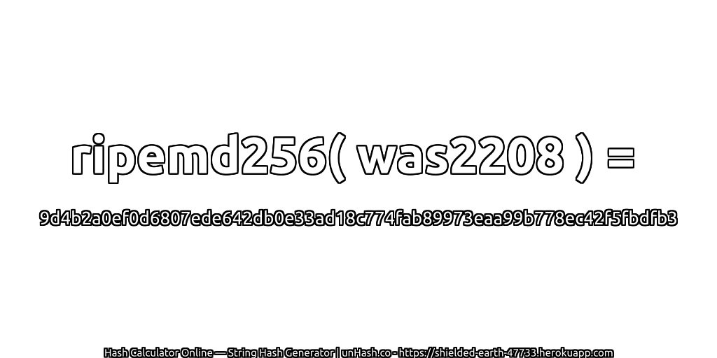 ripemd256( was2208 ) = 9d4b2a0ef0d6807ede642db0e33ad18c774fab89973eaa99b778ec42f5fbdfb3 | unHash.co