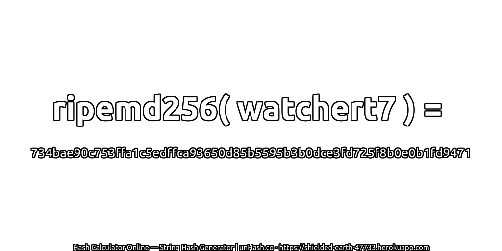 ripemd256( watchert7 ) = 734bae90c753ffa1c5edffca93650d85b5595b3b0dce3fd725f8b0e0b1fd9471 | unHash.co