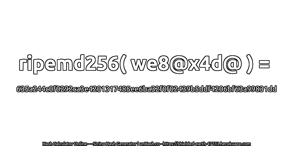 ripemd256( we8@x4d@ ) = 635a244c0f0292ca3e4201317485ee6ba32f0f02439b5ddf4206bf63a99831dd | unHash.co