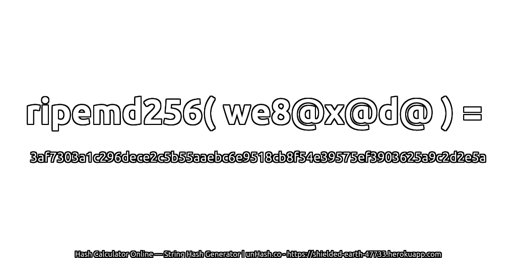 ripemd256( we8@x@d@ ) = 3af7303a1c296dece2c5b55aaebc6e9518cb8f54e39575ef3903625a9c2d2e5a | unHash.co