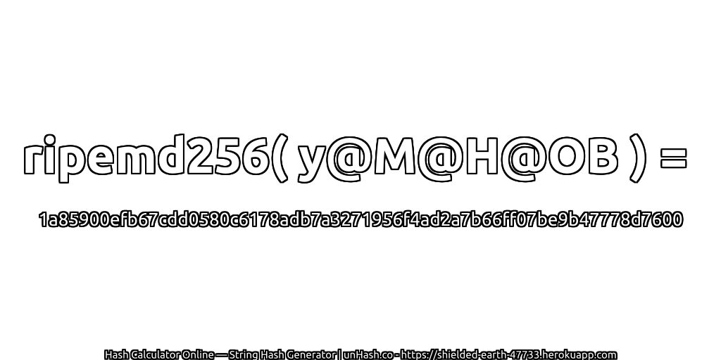 ripemd256( y@M@H@OB ) = 1a85900efb67cdd0580c6178adb7a3271956f4ad2a7b66ff07be9b47778d7600 | unHash.co