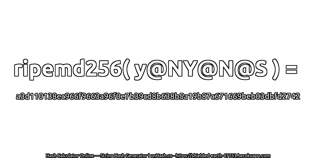 ripemd256( y@NY@N@S ) = a3d110138ec966f9663a96f0e7b39cd8b638b5a19b87c671669beb03dbfd2742 | unHash.co