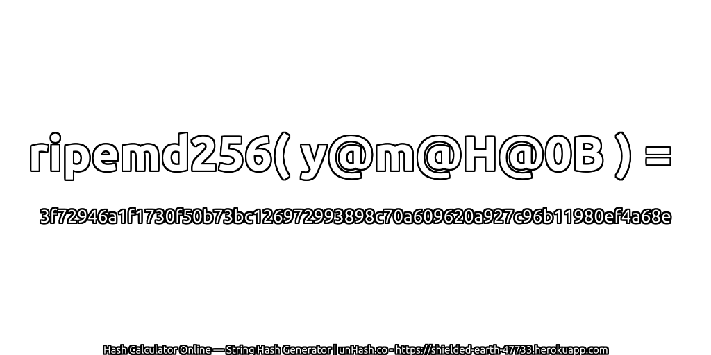 ripemd256( y@m@H@0B ) = 3f72946a1f1730f50b73bc126972993898c70a609620a927c96b11980ef4a68e | unHash.co