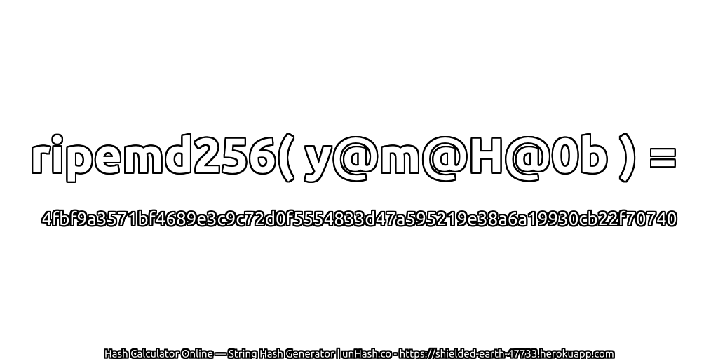 ripemd256( y@m@H@0b ) = 4fbf9a3571bf4689e3c9c72d0f5554833d47a595219e38a6a19930cb22f70740 | unHash.co