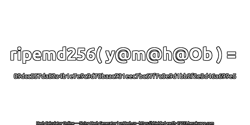 ripemd256( y@m@h@Ob ) = 09dcc557da82a4b1e7e9c9d70baac931eec7bc67f7c0e9d1bb2f2e3d46a699e5 | unHash.co