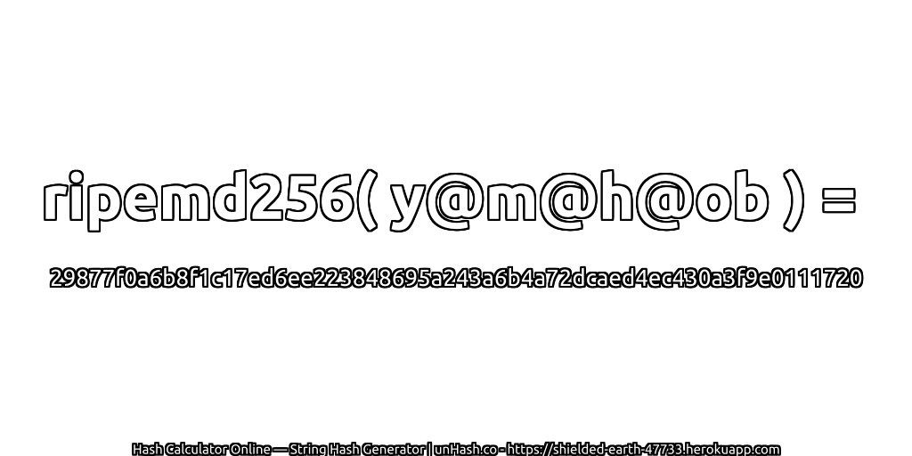 ripemd256( y@m@h@ob ) = 29877f0a6b8f1c17ed6ee223848695a243a6b4a72dcaed4ec430a3f9e0111720 | unHash.co