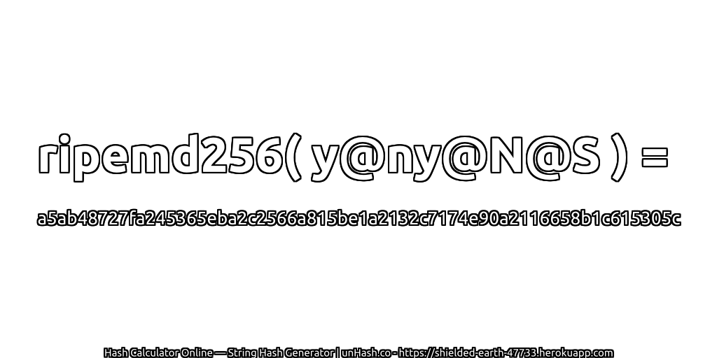 ripemd256( y@ny@N@S ) = a5ab48727fa245365eba2c2566a815be1a2132c7174e90a2116658b1c615305c | unHash.co