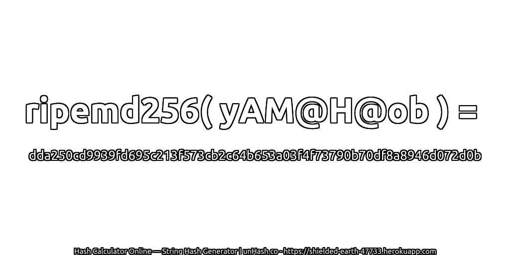 ripemd256( yAM@H@ob ) = dda250cd9939fd695c213f573cb2c64b653a03f4f73790b70df8a8946d072d0b | unHash.co