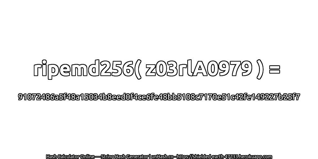ripemd256( z03rlA0979 ) = 91072486a5f48a15034b8eed0f4ce6fe48bb5108c7170e51c42fe149227b25f7 | unHash.co