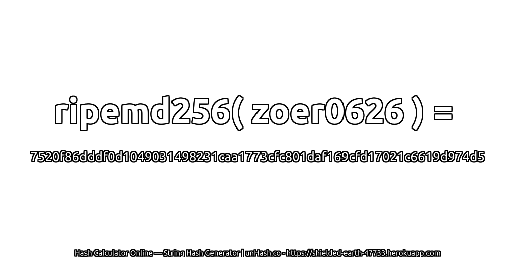 ripemd256( zoer0626 ) = 7520f86dddf0d1049031498231caa1773cfc801daf169cfd17021c6619d974d5 | unHash.co