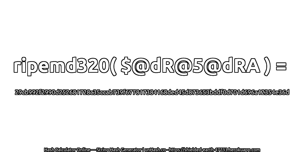 ripemd320( $@dR@5@dRA ) = 29cb992f2990d252681728c35ccab739f677817384168ded45d873653bddf0d701d696a12354e36d | unHash.co