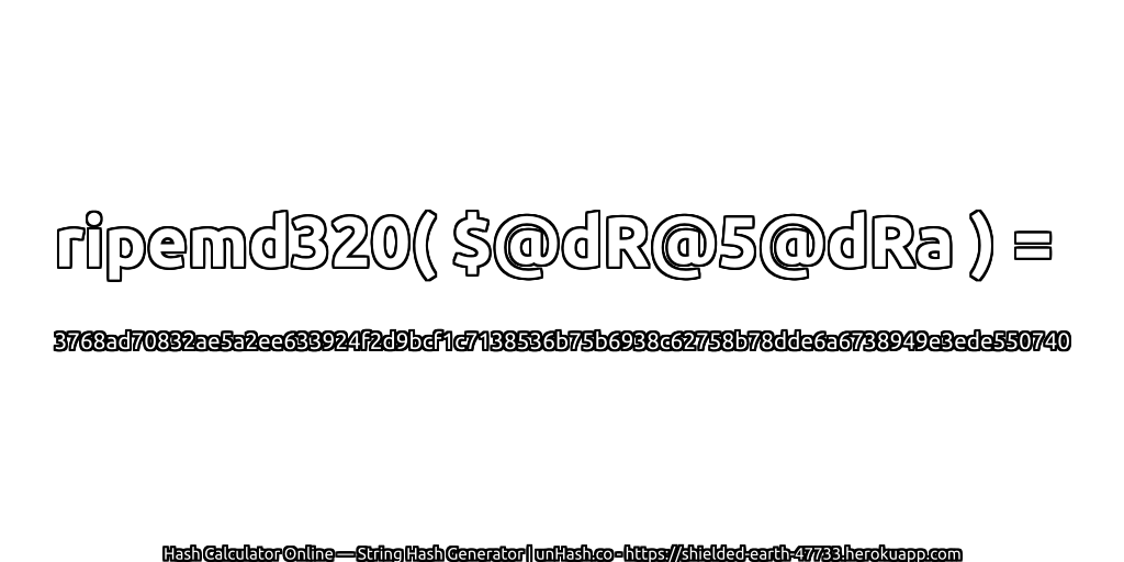 ripemd320( $@dR@5@dRa ) = 3768ad70832ae5a2ee633924f2d9bcf1c7138536b75b6938c62758b78dde6a6738949e3ede550740 | unHash.co