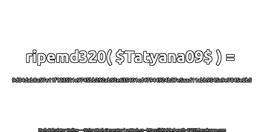 ripemd320( $Tatyana09$ ) = 9d04dab8a57e11f123521c9745bb292ab92e635401cd47944924b27e5aad11abb9545c9e7845e0b5 | unHash.co