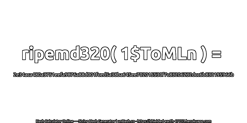 ripemd320( 1$ToMLn ) = 2e34aca480a3751eefa9876a88d001fced5a38ba645ee702015530f7c83206232dcc6b832195966b | unHash.co