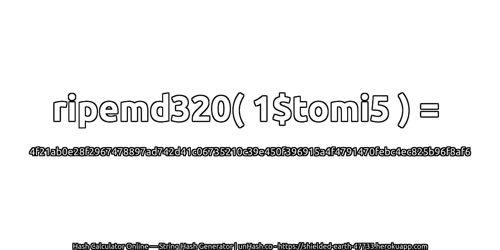 ripemd320( 1$tomi5 ) = 4f21ab0e28f2967478897ad742d41c06735210c39e450f396915a4f4791470febc4ec825b96f8af6 | unHash.co