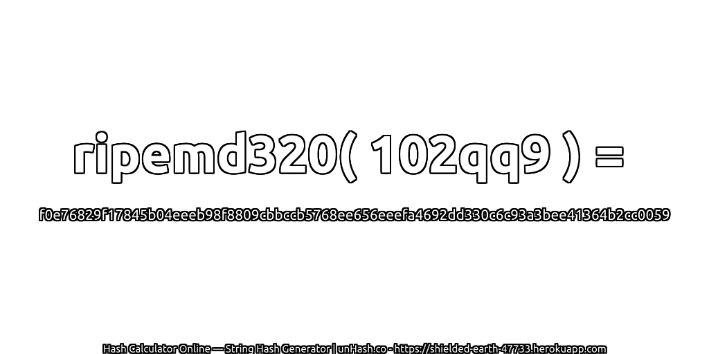 ripemd320( 102qq9 ) = f0e76829f17845b04eeeb98f8809cbbccb5768ee656eeefa4692dd330c6c93a3bee41364b2cc0059 | unHash.co
