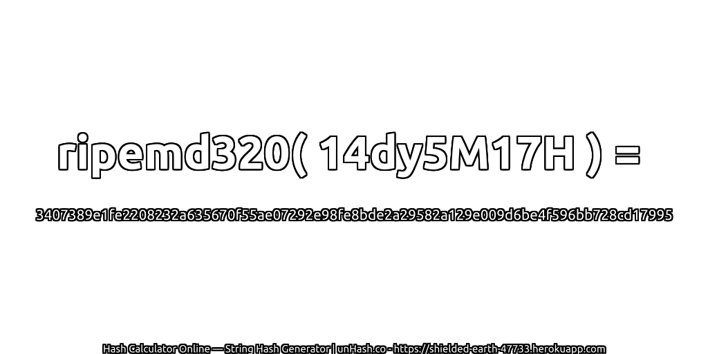 ripemd320( 14dy5M17H ) = 3407389e1fe2208232a635670f55ae07292e98fe8bde2a29582a129e009d6be4f596bb728cd17995 | unHash.co